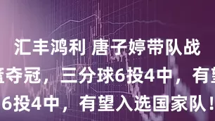 汇丰鸿利 唐子婷带队战胜美国女篮夺冠，三分球6投4中，有望入选国家队！